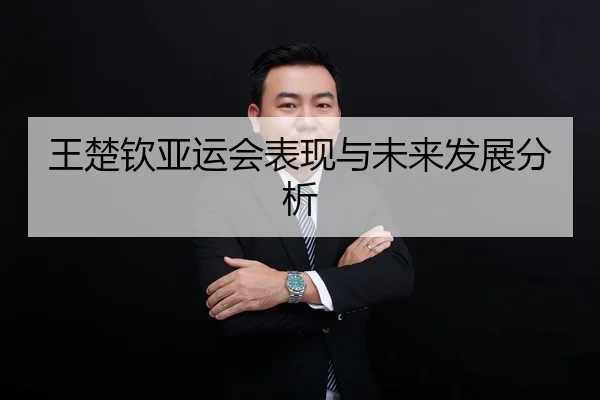 王楚钦亚运会表现与未来发展分析